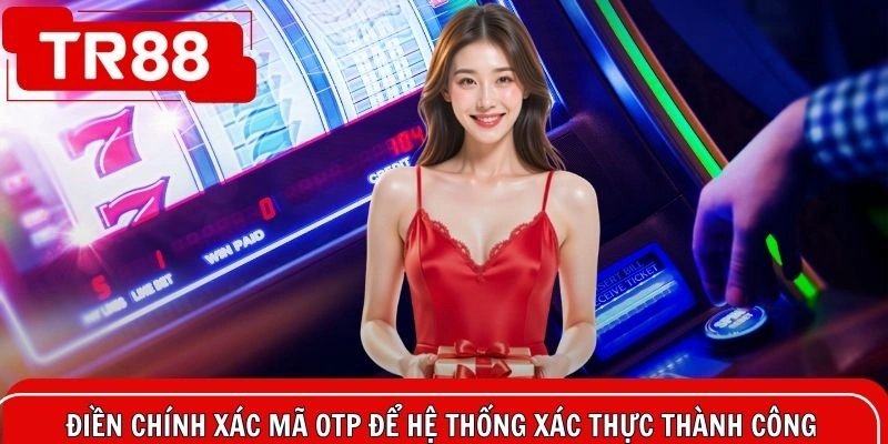 Điền chính xác mã OTP để hệ thống xác thực thành công