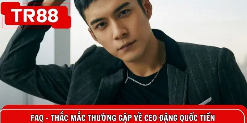 FAQ - Thắc mắc thường gặp về CEO Quốc Tiến