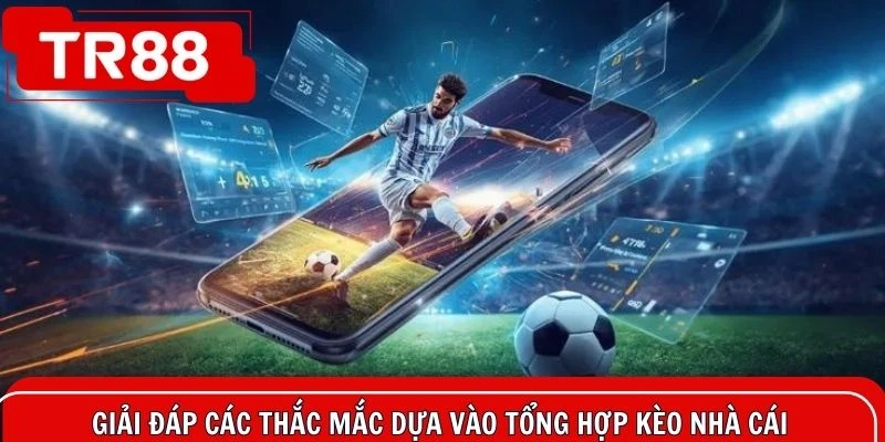 Giải đáp các thắc mắc dựa vào tổng hợp kèo nhà cái