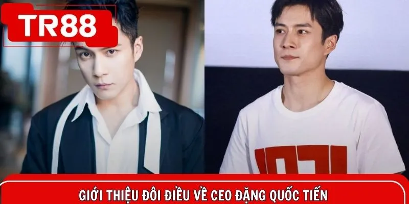 Giới thiệu thông tin cơ bản nhất về CEO Đặng Quốc Tiến