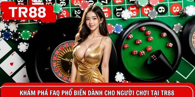 Khám phá FAQ phổ biến dành cho người chơi tại TR88