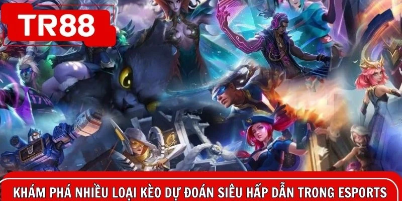 Khám phá nhiều loại kèo dự đoán siêu hấp dẫn trong Esports