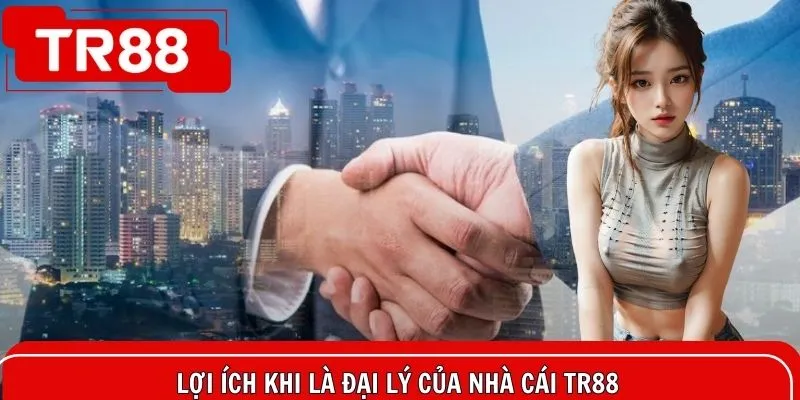 Lợi ích trở thành đại lý TR88 chính thức