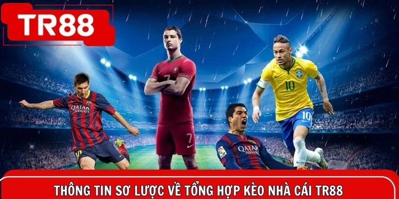 Thông tin sơ lược về tổng hợp kèo nhà cái TR88