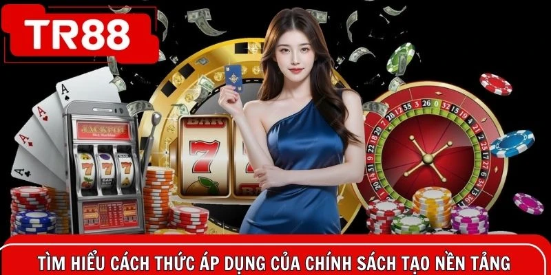 Tìm hiểu cách thức áp dụng của chính sách tạo nền tảng