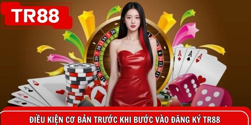 Tìm hiểu điều kiện cơ bản trước khi bước vào đăng ký TR88