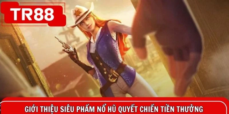 Tìm hiểu tổng quan về cực phẩm slot game quyết chiến tiền thưởng