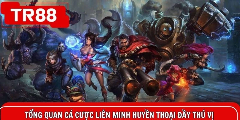 Tổng quan cá cược Liên Minh Huyền Thoại đầy thú vị