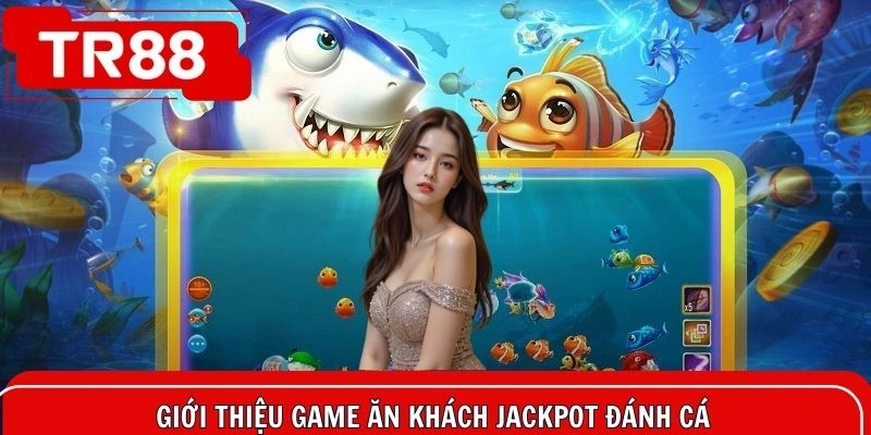 Tổng quan thông tin về siêu phẩm jackpot đánh cá