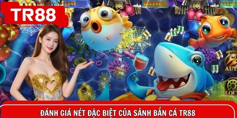 Ưu điểm đặc biệt tạo nên vị thế cho game bắn cá TR88